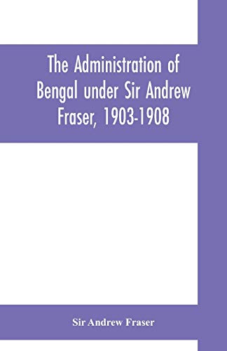 Stock image for The Administration of Bengal under Sir Andrew Fraser, 1903-1908 for sale by Books Puddle