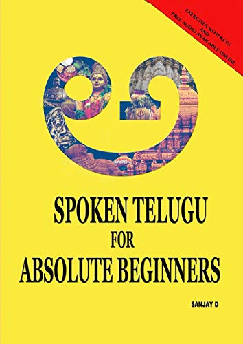 Spoken Telugu for Absolute Beginners Spoken Telugu for Absolute Beginners is the most comprehensive English guide for Telugu Language on the market for Absolute beginners: This book is a structured and systematic approach to teach yourself spoken Telugu. Written by a well-experienced teacher specialized in teaching Telugu to foreigners. What is unique about this book? What makes it better than other Telugu language learning books?This book is the best in the market because it contains:· Fun and essential vocabulary and phrases.· Speaking and listening practice.· Pronunciation, Cultural notes and Grammar explanation in very detailed manner.· Telugu Vocabularies, sentences and conversation scenarios are provided.· 30 plus audio tracks can be downloaded from google drive to listen to. Details are given inside.· Provided vocabulary, sentences and verb conjugation in memrise application to make the learning experience more fun and intuitive. · Support from the author will be provided at all times.· Built using simple, easy to understand English with an elaborate explanation. At the end of the book, you will be able to speak in Telugu, by making sentences using 3 - 6 words. This is the main and only goal of this book. Whether you are a foreigner visiting places where Telugu is the main spoken language or you want to interact with a Telugu native speaker in your place or you want to learn a language which is centuries old with lots of cultural values. This book is for you.
