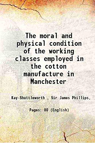Imagen de archivo de The moral and physical condition of the working classes employed in the cotton manufacture in Manchester 1832 a la venta por Books Puddle