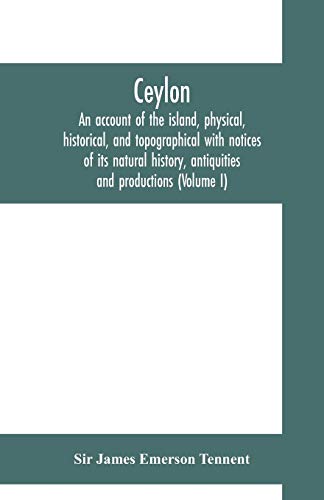 Imagen de archivo de Ceylon: an account of the island, physical, historical, and topographical with notices of its natural history, antiquities and productions (Volume I) a la venta por Lucky's Textbooks