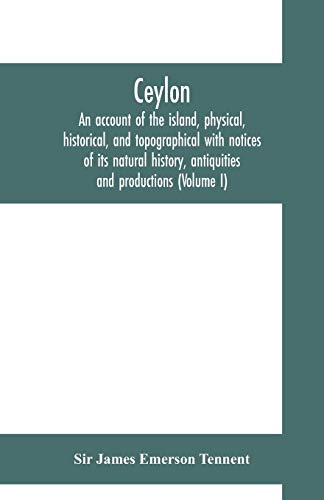 Stock image for Ceylon: an account of the island, physical, historical, and topographical with notices of its natural history, antiquities and productions (Volume I) for sale by Lucky's Textbooks