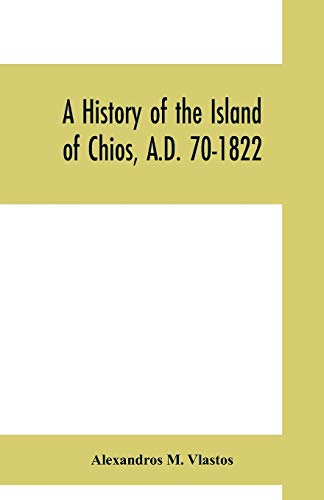 Imagen de archivo de A history of the Island of Chios, A.D. 70-1822 a la venta por Books Puddle