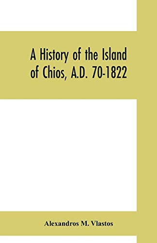 9789353700331: A history of the Island of Chios, A.D. 70-1822