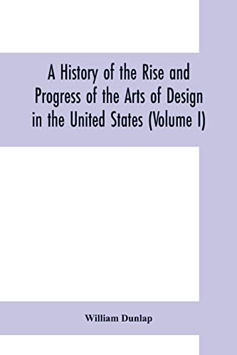 Stock image for A history of the rise and progress of the arts of design in the United States (Volume I) for sale by Lucky's Textbooks
