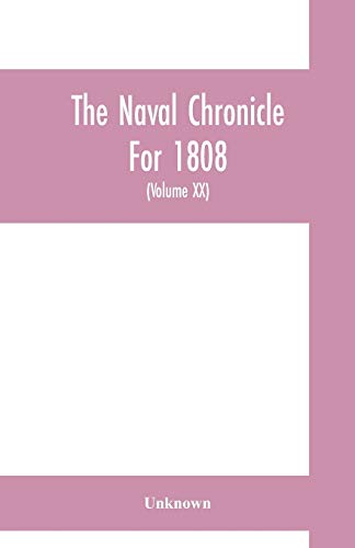 9789353700621: The Naval chronicle For 1808: containing a general and biographical history of the royal navy of the United kingdom with a variety of original papers on nautical subjects (Volume XX)