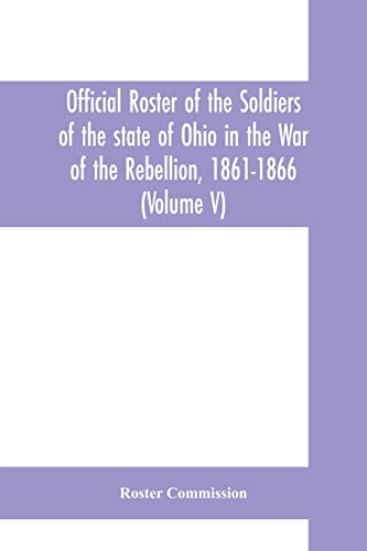 Stock image for Official roster of the soldiers of the state of Ohio in the War of the Rebellion, 1861-1866 (Volume V) 54th - 69th Regiments- Infantry for sale by Lucky's Textbooks