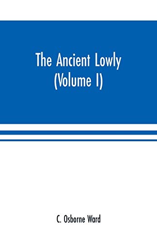 Imagen de archivo de The Ancient Lowly: A History of the Ancient Working People: From the Earliest Known Period to the Adoption of Christianity by Constantine (Volume I) a la venta por Lucky's Textbooks