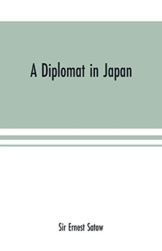 Imagen de archivo de A diplomat in Japan; The inner history of the critical years in the evolution of Japan when the ports were opened and the monarchy restored, recorded . with an account of his personal experien a la venta por Books Unplugged