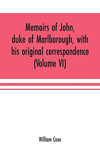 Stock image for Memoirs of John, duke of Marlborough, with his original correspondence: collected from the family records at Blenheim, and other authentic sources; . maps and military plans (Volume VI) for sale by Lucky's Textbooks