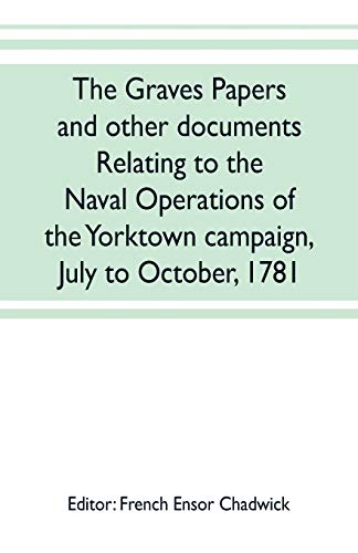 Imagen de archivo de The Graves papers and other documents relating to the naval operations of the Yorktown campaign, July to October, 1781 a la venta por GF Books, Inc.