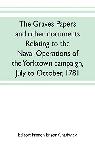 Stock image for The Graves papers and other documents relating to the naval operations of the Yorktown campaign, July to October, 1781 for sale by GF Books, Inc.