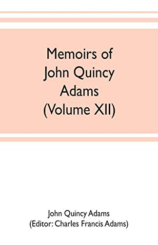 Beispielbild fr Memoirs of John Quincy Adams, comprising portions of his diary from 1795 to 1848 (Volume XII) zum Verkauf von Books Puddle