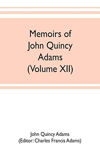 Stock image for Memoirs of John Quincy Adams, comprising portions of his diary from 1795 to 1848 (Volume XII) for sale by Books Puddle