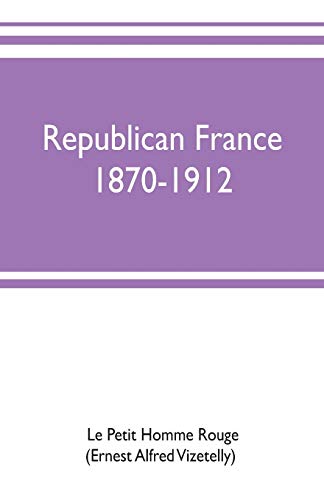 9789353702588: Republican France, 1870-1912; her presidents, statesmen, policy, vicissitudes and social life