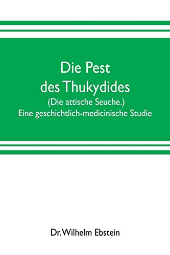 Stock image for Die Pest des Thukydides. (Die attische Seuche.) Eine geschichtlich-medicinische Studie for sale by Lucky's Textbooks