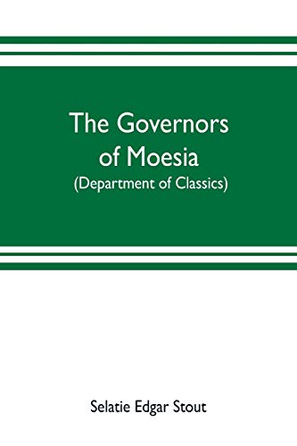 Imagen de archivo de The governors of Moesia: A dissertation submitted to the faculty of Princeton University in June 1910 in candidacy for the degree of doctor of philosophy (department of classics) a la venta por Lucky's Textbooks