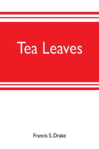 Imagen de archivo de Tea leaves: being a collection of letters and documents relating to the shipment of tea to the American colonies in the year 1773, by the East India . notes, and biographical notices of t a la venta por Lucky's Textbooks
