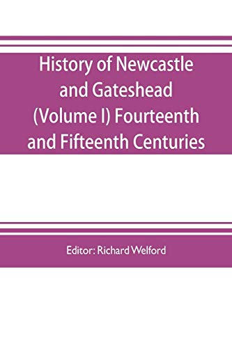 Stock image for HISTORY OF NEWCASTLE AND GATESHEAD (VOLUME I) FOURTEENTH AND FIFTEENTH CENTURIES for sale by KALAMO LIBROS, S.L.