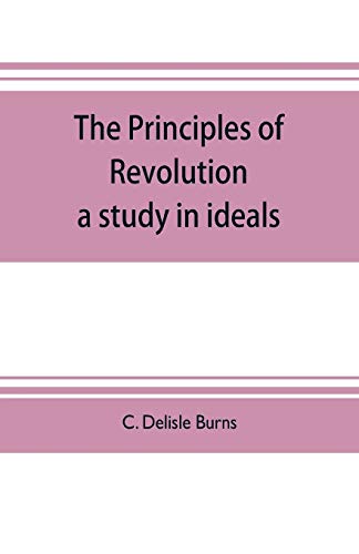 Imagen de archivo de THE PRINCIPLES OF REVOLUTION: A STUDY IN IDEALS a la venta por KALAMO LIBROS, S.L.