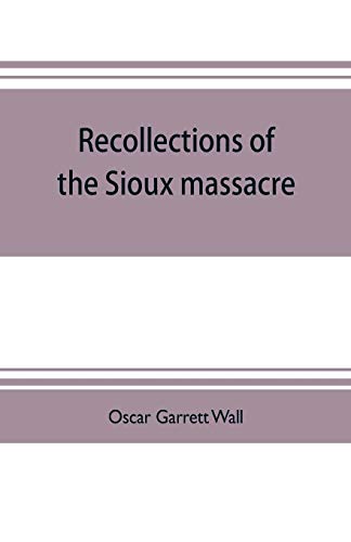 Stock image for RECOLLECTIONS OF THE SIOUX MASSACRE: AN AUTHENTIC HISTORY OF THE YELLOW MEDICINE INCIDENT, OF THE FATE OF MARSH AND HIS MEN, OF THE SIEGE AND BATTLES OF FORT RIDGELY AND OF OTHER IMPORTANT BATTLES AND EXPERIENCES : TOGETHER WITH AN HISTO for sale by KALAMO LIBROS, S.L.