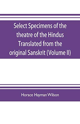 Imagen de archivo de SELECT SPECIMENS OF THE THEATRE OF THE HINDUS TRANSLATED FROM THE ORIGINAL SANSKRIT (VOLUME II) a la venta por KALAMO LIBROS, S.L.