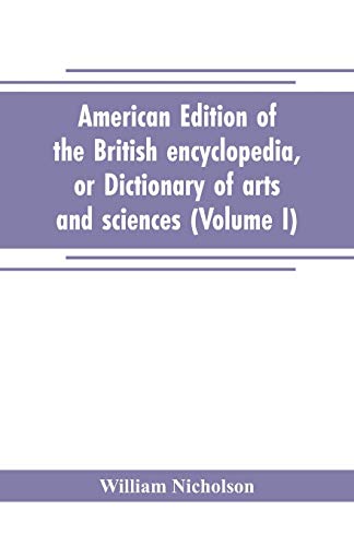Stock image for AMERICAN EDITION OF THE BRITISH ENCYCLOPEDIA, OR DICTIONARY OF ARTS AND SCIENCES: COMPRISING AN ACCURATE AND POPULAR VIEW OF THE PRESENT IMPROVED STATE OF HUMAN KNOWLEDGE (VOLUME I) for sale by KALAMO LIBROS, S.L.