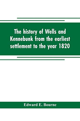 9789353705053: The history of Wells and Kennebunk from the earliest settlement to the year 1820, at which time Kennebunk was set off, and incorporated with Biographical Sketches