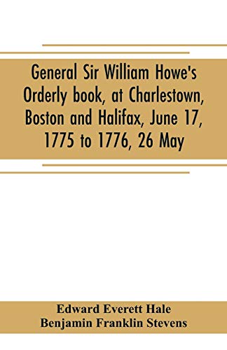 Imagen de archivo de General Sir William Howe's Orderly book, at Charlestown, Boston and Halifax, June 17, 1775 to 1776, 26 May; to which is added the official abridgment . during the siege of Boston, and some military a la venta por Lucky's Textbooks