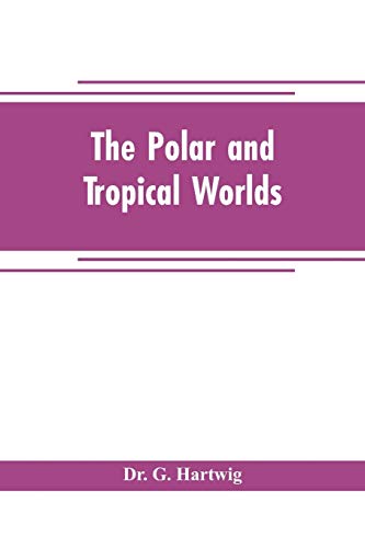Beispielbild fr THE POLAR AND TROPICAL WORLDS: A DESCRIPTION OF MAN AND NATURE IN THE POLAR AND EQUATORIAL REGIONS OF THE GLOBE zum Verkauf von KALAMO LIBROS, S.L.