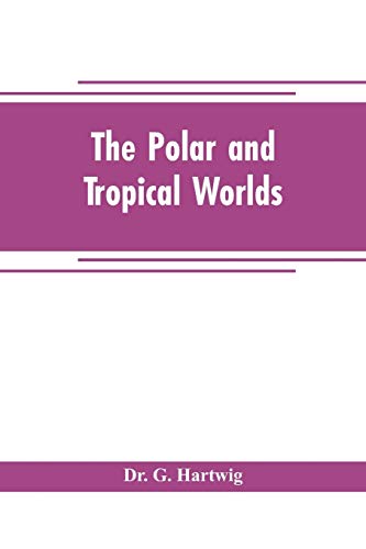 Imagen de archivo de THE POLAR AND TROPICAL WORLDS: A DESCRIPTION OF MAN AND NATURE IN THE POLAR AND EQUATORIAL REGIONS OF THE GLOBE a la venta por KALAMO LIBROS, S.L.