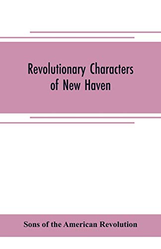9789353705374: Revolutionary characters of New Haven: the subject of addresses and papers delivered before the General David Humphreys branch, no. 1, Connecticut society, Sons of the American revolution