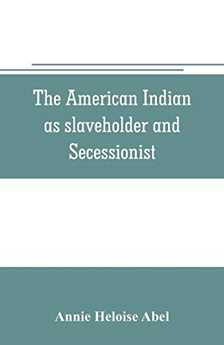 9789353705565: The American Indian as slaveholder and secessionist; an omitted chapter in the diplomatic history of the Southern Confederacy
