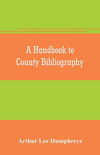 Stock image for A HANDBOOK TO COUNTY BIBLIOGRAPHY, BEING A BIBLIOGRAPHY OF BIBLIOGRAPHIES RELATING TO THE COUNTIES AND TOWNS OF GREAT BRITAIN AND IRELAND for sale by KALAMO LIBROS, S.L.