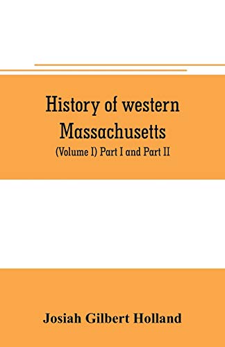 Beispielbild fr HISTORY OF WESTERN MASSACHUSETTS. THE COUNTIES OF HAMPDEN, HAMPSHIRE, FRANKLIN, AND BERKSHIRE. EMBRACING AN OUTLINE ASPECTS AND LEADING INTERESTS, AND SEPARATE HISTORIES OF ITS ONE HUNDRED TOWNS (VOLUME I) PART I AND PART II. zum Verkauf von KALAMO LIBROS, S.L.