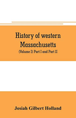 9789353706036: History of western Massachusetts. The counties of Hampden, Hampshire, Franklin, and Berkshire. Embracing an outline aspects and leading interests, and ... hundred towns (Volume I) Part I and Part II.