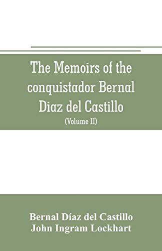 Stock image for THE MEMOIRS OF THE CONQUISTADOR BERNAL DIAZ DEL CASTILLO: CONTAINING A TRUE AND FULL ACCOUNT OF THE DISCOVERY AND CONQUEST OF MEXICO AND NEW SPAIN (VOLUME II) for sale by KALAMO LIBROS, S.L.