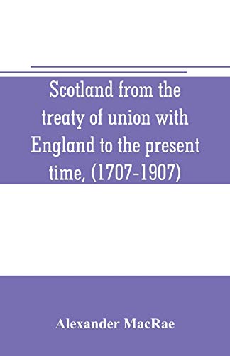 9789353706340: Scotland from the treaty of union with England to the present time, (1707-1907)