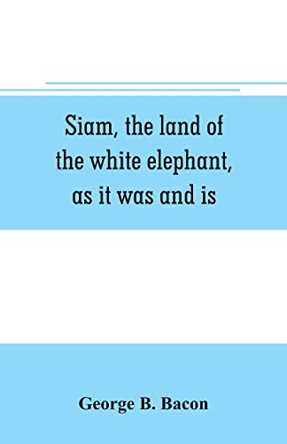 Stock image for SIAM, THE LAND OF THE WHITE ELEPHANT, AS IT WAS AND IS for sale by KALAMO LIBROS, S.L.