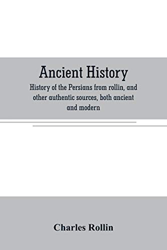 9789353706548: Ancient history. History of the Persians from rollin, and other authentic sources, both ancient and modern