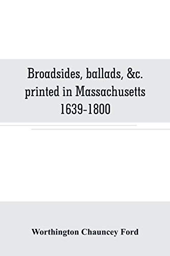 Imagen de archivo de BROADSIDES, BALLADS, &C. PRINTED IN MASSACHUSETTS 1639-1800 a la venta por KALAMO LIBROS, S.L.