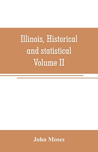 9789353707071: Illinois, historical and statistical, comprising the essential facts of its planting and growth as a province, county, territory, and state. Derived ... and papers. Together with carefully prepared