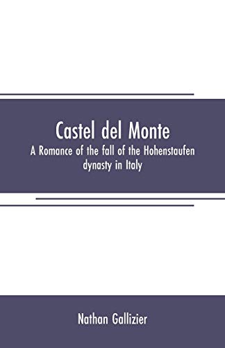 Imagen de archivo de CASTEL DEL MONTE: A ROMANCE OF THE FALL OF THE HOHENSTAUFEN DYNASTY IN ITALY a la venta por KALAMO LIBROS, S.L.