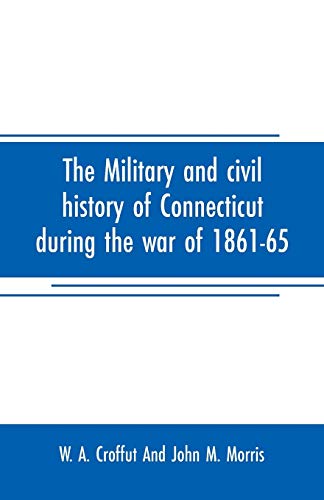 Stock image for THE MILITARY AND CIVIL HISTORY OF CONNECTICUT DURING THE WAR OF 1861-65: COMPRISING A DETAILED ACCOUNT OF THE VARIOUS REGIMENTS AND BATTERIES, THROUGH MARCH, ENCAMPMENT, BIVOUAC, AND BATTLE, ALSO INSTANCES OF DISTINGUISHED PERSONAL GALLANTRY, AND BIOGRAP for sale by KALAMO LIBROS, S.L.