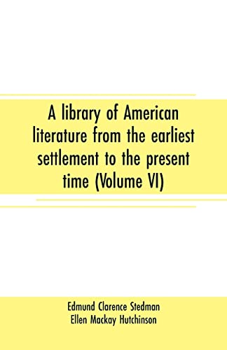 Stock image for A LIBRARY OF AMERICAN LITERATURE FROM THE EARLIEST SETTLEMENT TO THE PRESENT TIME (VOLUME VI) for sale by KALAMO LIBROS, S.L.