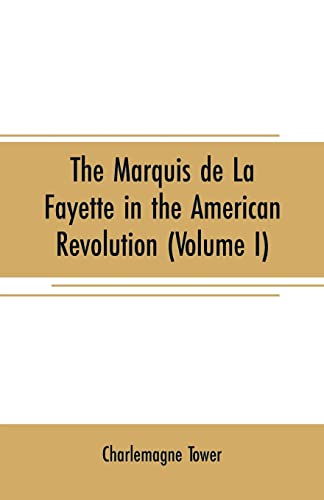 Beispielbild fr THE MARQUIS DE LA FAYETTE IN THE AMERICAN REVOLUTION: WITH SOME ACCOUNT OF THE ATTITUDE OF FRANCE TOWARD THE WAR OF INDEPENDENCE (VOLUME I) zum Verkauf von KALAMO LIBROS, S.L.