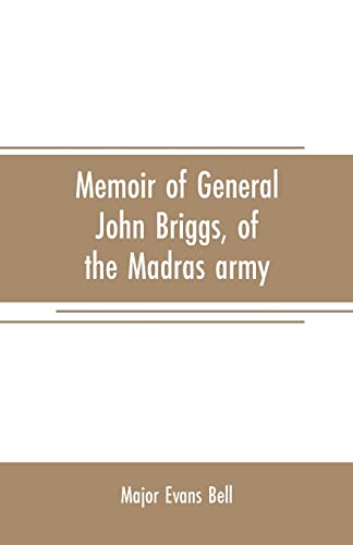 Stock image for MEMOIR OF GENERAL JOHN BRIGGS, OF THE MADRAS ARMY: WITH COMMENTS ON SOME OF HIS WORDS AND WORK for sale by KALAMO LIBROS, S.L.