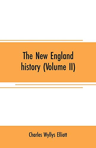 Imagen de archivo de THE NEW ENGLAND HISTORY (VOLUME II): FROM THE DISCOVERY OF THE CONTINENT BY THE NORTHMEN, A.D. 986, TO THE PERIOD WHEN THE COLONIES DECLARED THEIR INDEPENDENCE, A.D. 1776 a la venta por KALAMO LIBROS, S.L.