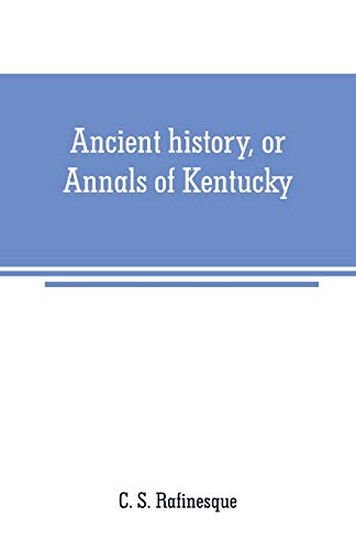 Imagen de archivo de Ancient history, or Annals of Kentucky: with a survey of the ancient monuments of North America, and a tabular view of the principal languages and primitive nations of the whole earth a la venta por Save With Sam