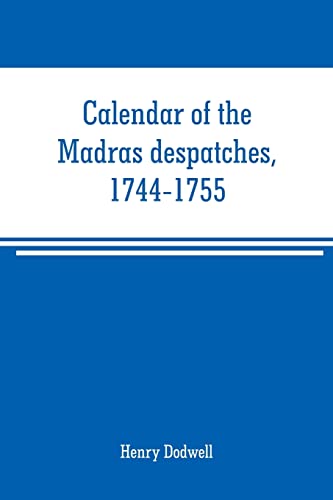 Stock image for CALENDAR OF THE MADRAS DESPATCHES, 1744-1755 for sale by KALAMO LIBROS, S.L.