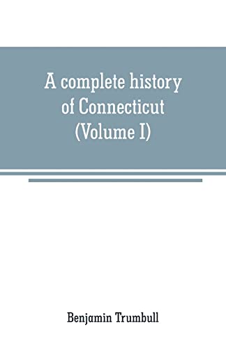 Beispielbild fr A COMPLETE HISTORY OF CONNECTICUT: CIVIL AND ECCLESIASTICAL, FROM THE EMIGRATION OF ITS FIRST PLANTERS, FROM ENGLAND, IN THE YEAR 1630, TO THE YEAR 1764; AND TO THE CLOSE OF THE INDIAN WARS (VOLUME I) zum Verkauf von KALAMO LIBROS, S.L.